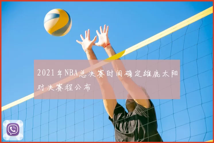 2021年NBA总决赛时间确定雄鹿太阳对决赛程公布