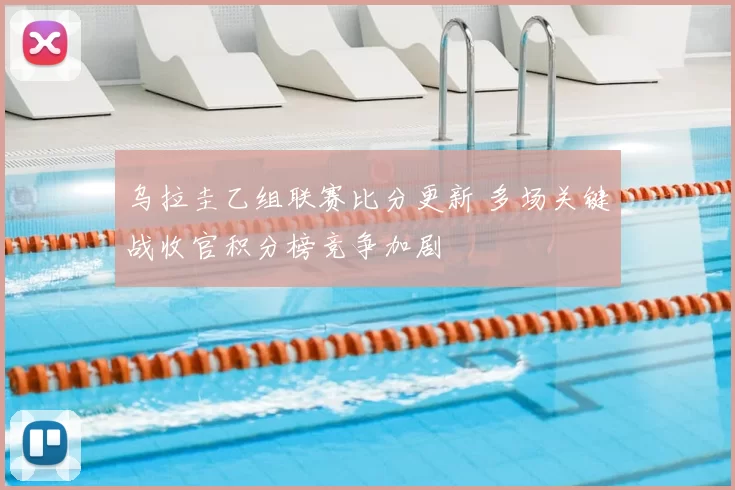乌拉圭乙组联赛比分更新 多场关键战收官积分榜竞争加剧