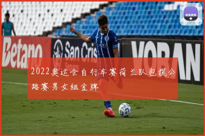 2022奥运会自行车赛荷兰队包揽公路赛男女组金牌
