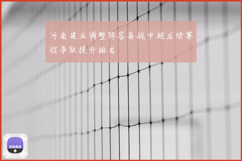 河南建业调整阵容备战中超后续赛程争取提升排名