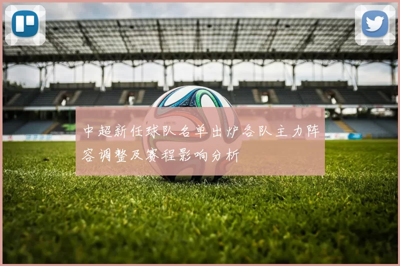 中超新任球队名单出炉各队主力阵容调整及赛程影响分析
