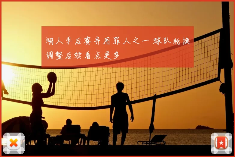 湖人季后赛弃用罪人之一 球队轮换调整后续看点更多