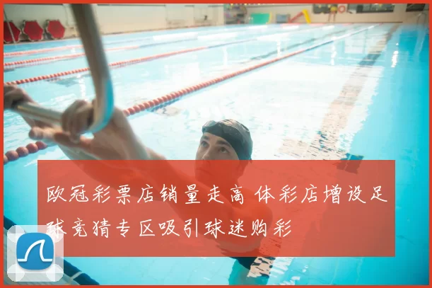 欧冠彩票店销量走高 体彩店增设足球竞猜专区吸引球迷购彩