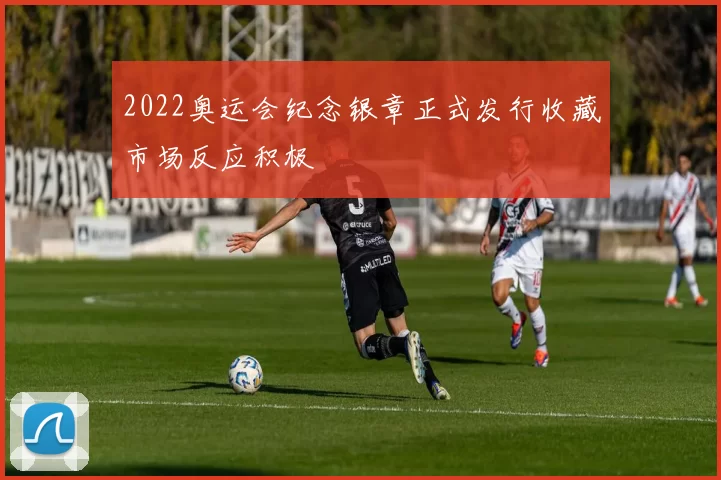 2022奥运会纪念银章正式发行收藏市场反应积极