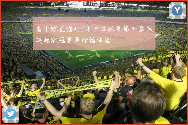 看个球直播app用户活跃度攀升聚焦英超欧冠赛事转播体验
