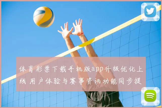 体育彩票下载手机版app升级优化上线 用户体验与赛事资讯功能同步提升