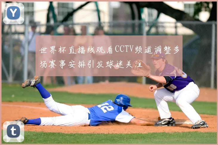 世界杯直播线观看CCTV频道调整多场赛事安排引发球迷关注