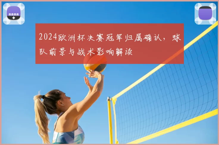 2024欧洲杯决赛冠军归属确认,球队前景与战术影响解读